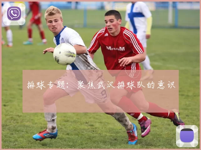 排球专题：聚焦武汉排球队的意识